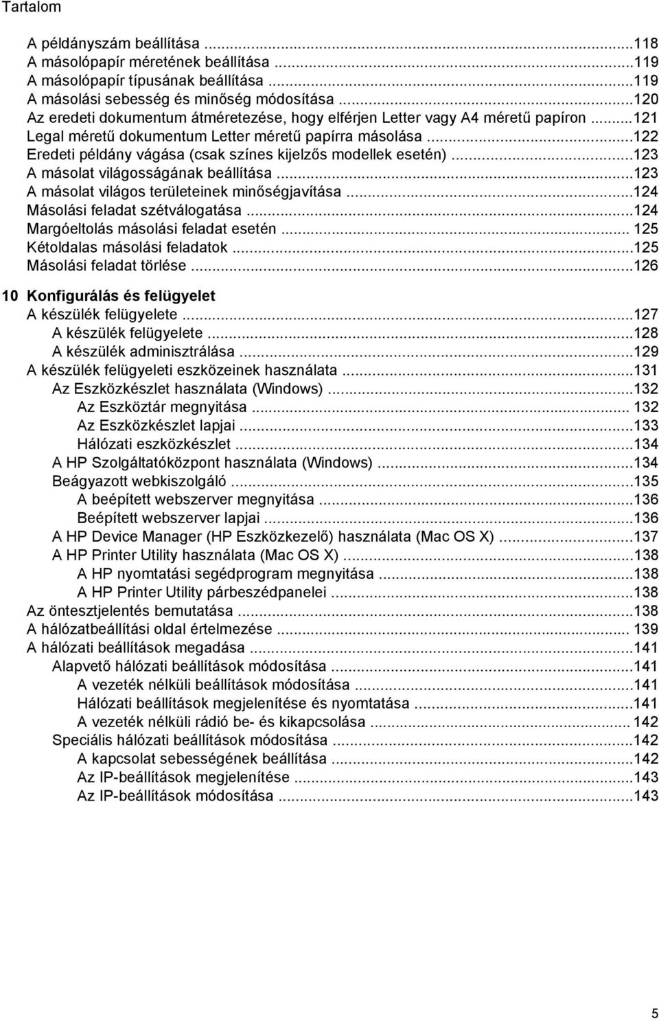 ..122 Eredeti példány vágása (csak színes kijelzős modellek esetén)...123 A másolat világosságának beállítása...123 A másolat világos területeinek minőségjavítása...124 Másolási feladat szétválogatása.