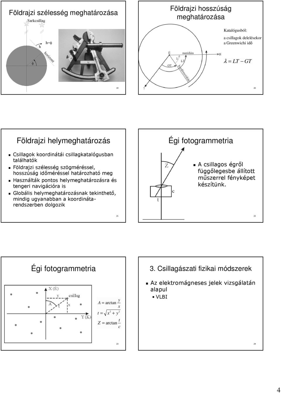 navigáci cióra is Globális lis helymeghatároz nak tekinthető, mindig ugyanabban a koordináta ta- rendszerben dolgozik Égi fotogrammetria A csillagos égről függőlegesbe állított műszerrel