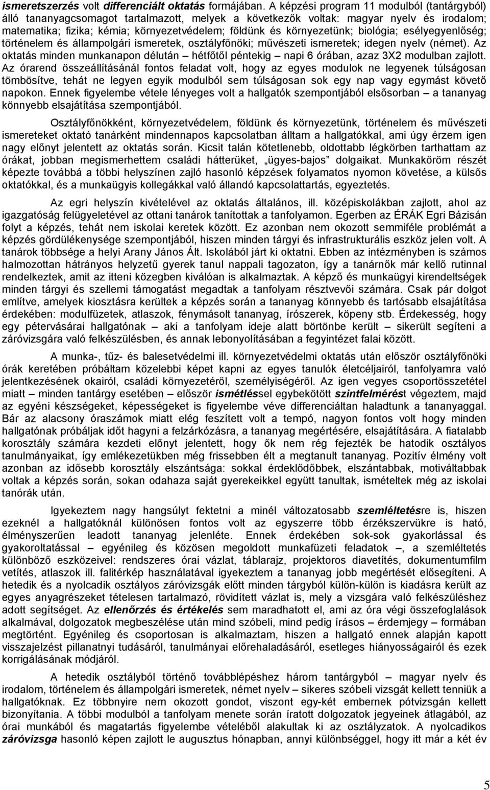 környezetünk; biológia; esélyegyenlőség; történelem és állampolgári ismeretek, osztályfőnöki; művészeti ismeretek; idegen nyelv (német).