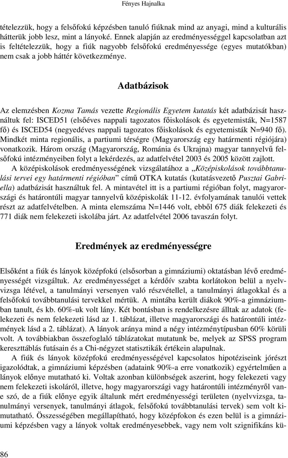 Adatbázisok Az elemzésben Kozma Tamás vezette Regionális Egyetem kutatás két adatbázisát használtuk fel: ISCED51 (elsıéves nappali tagozatos fıiskolások és egyetemisták, N=1587 fı) és ISCED54