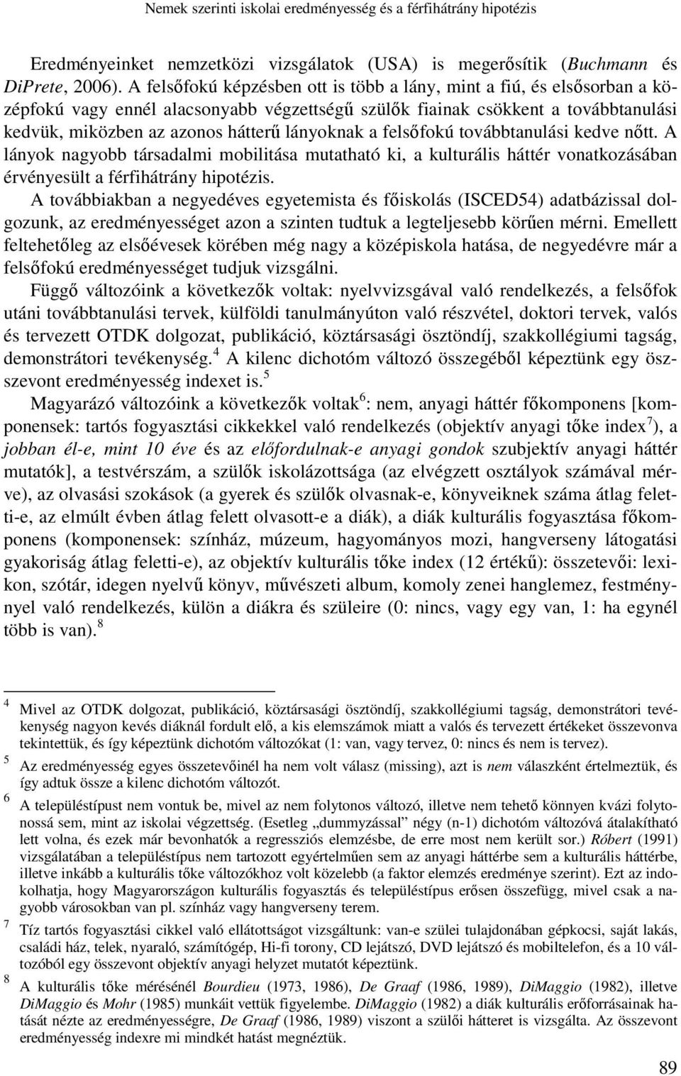 lányoknak a felsıfokú továbbtanulási kedve nıtt. A lányok nagyobb társadalmi mobilitása mutatható ki, a kulturális háttér vonatkozásában érvényesült a férfihátrány hipotézis.