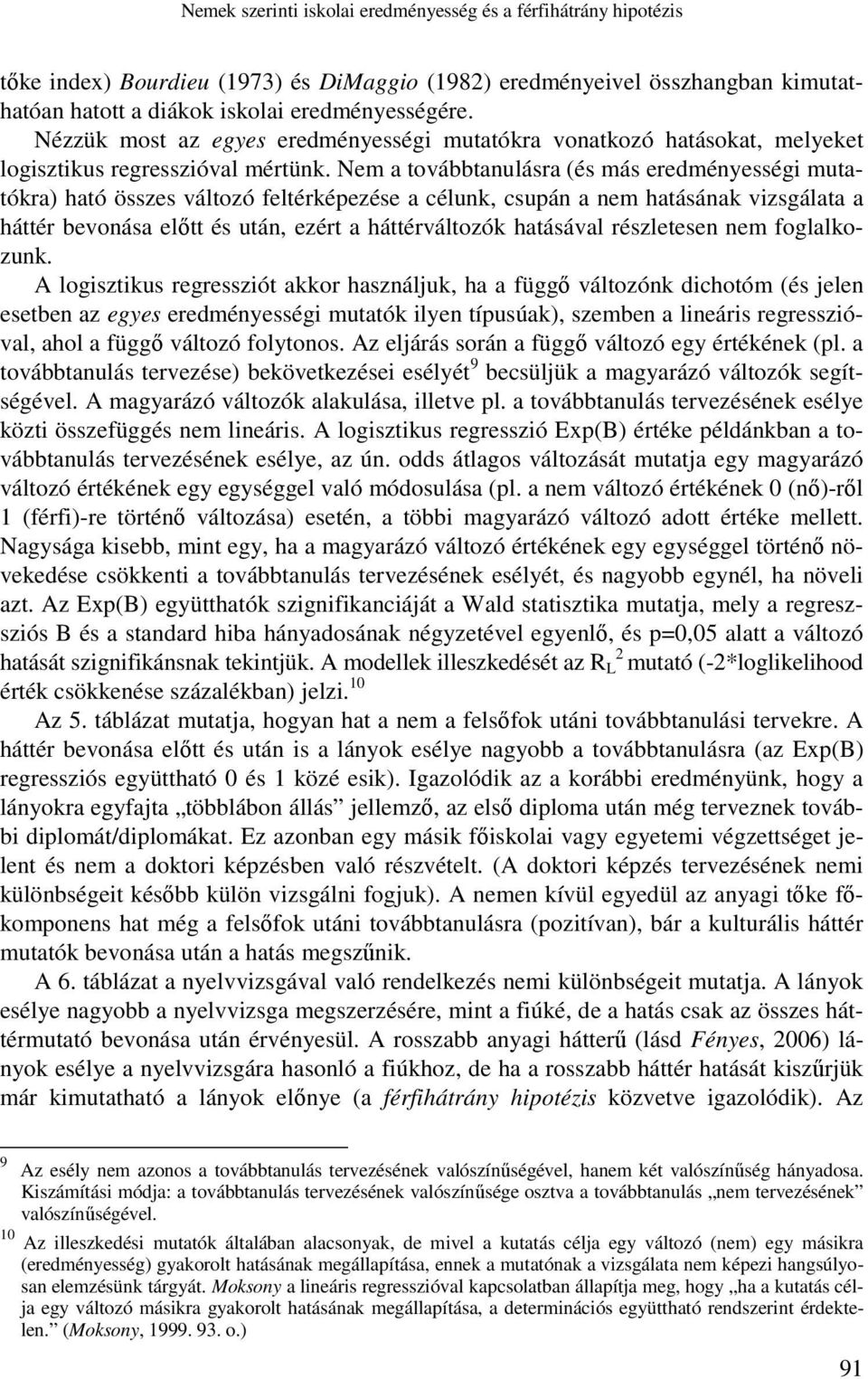 Nem a továbbtanulásra (és más eredményességi mutatókra) ható összes változó feltérképezése a célunk, csupán a nem hatásának vizsgálata a háttér bevonása elıtt és után, ezért a háttérváltozók