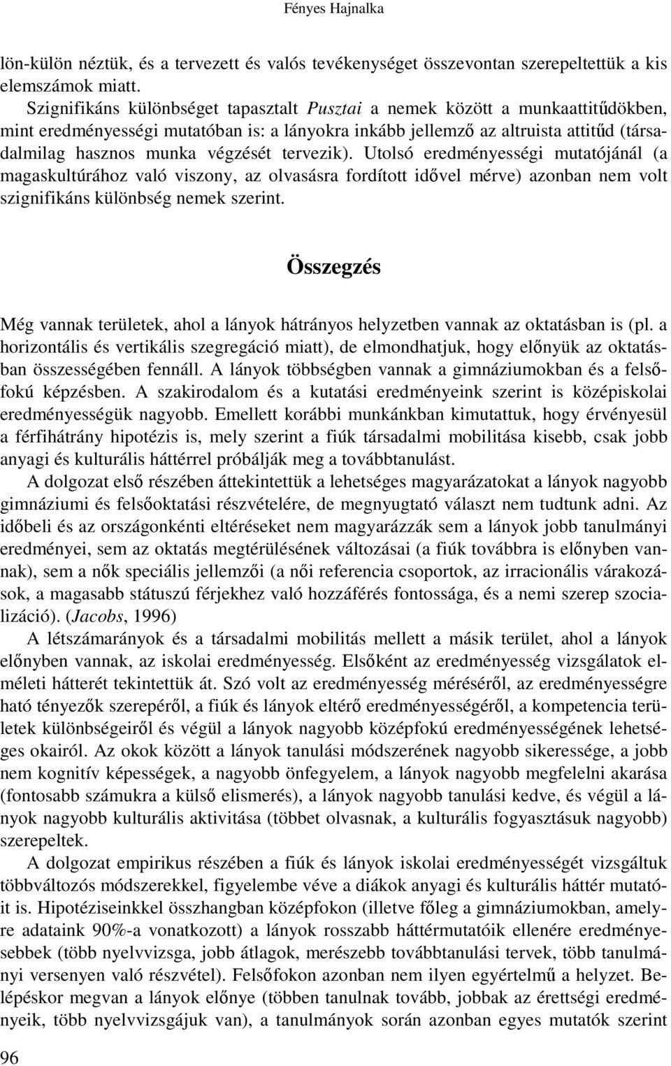 tervezik). Utolsó eredményességi mutatójánál (a magaskultúrához való viszony, az olvasásra fordított idıvel mérve) azonban nem volt szignifikáns különbség nemek szerint.