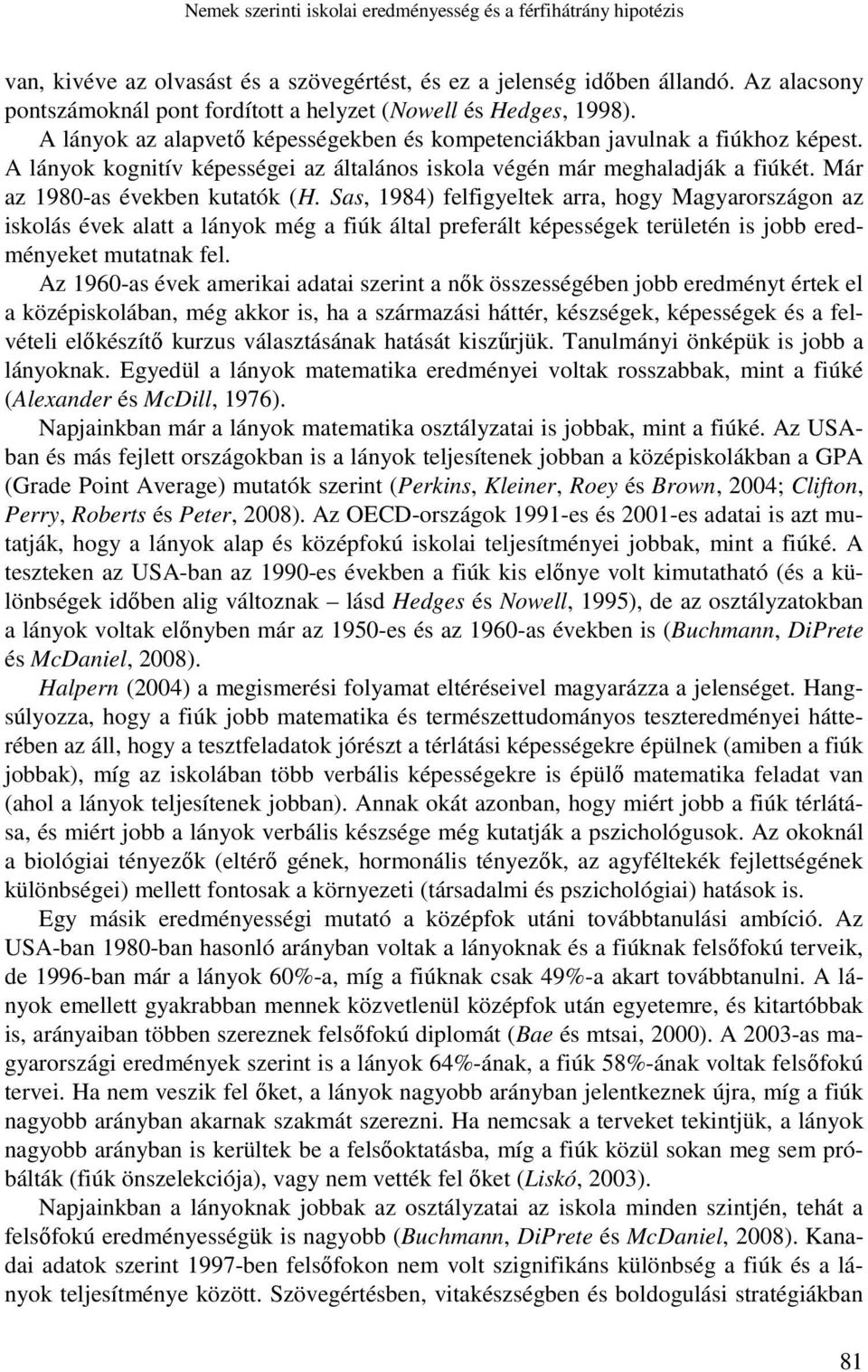 A lányok kognitív képességei az általános iskola végén már meghaladják a fiúkét. Már az 1980-as években kutatók (H.