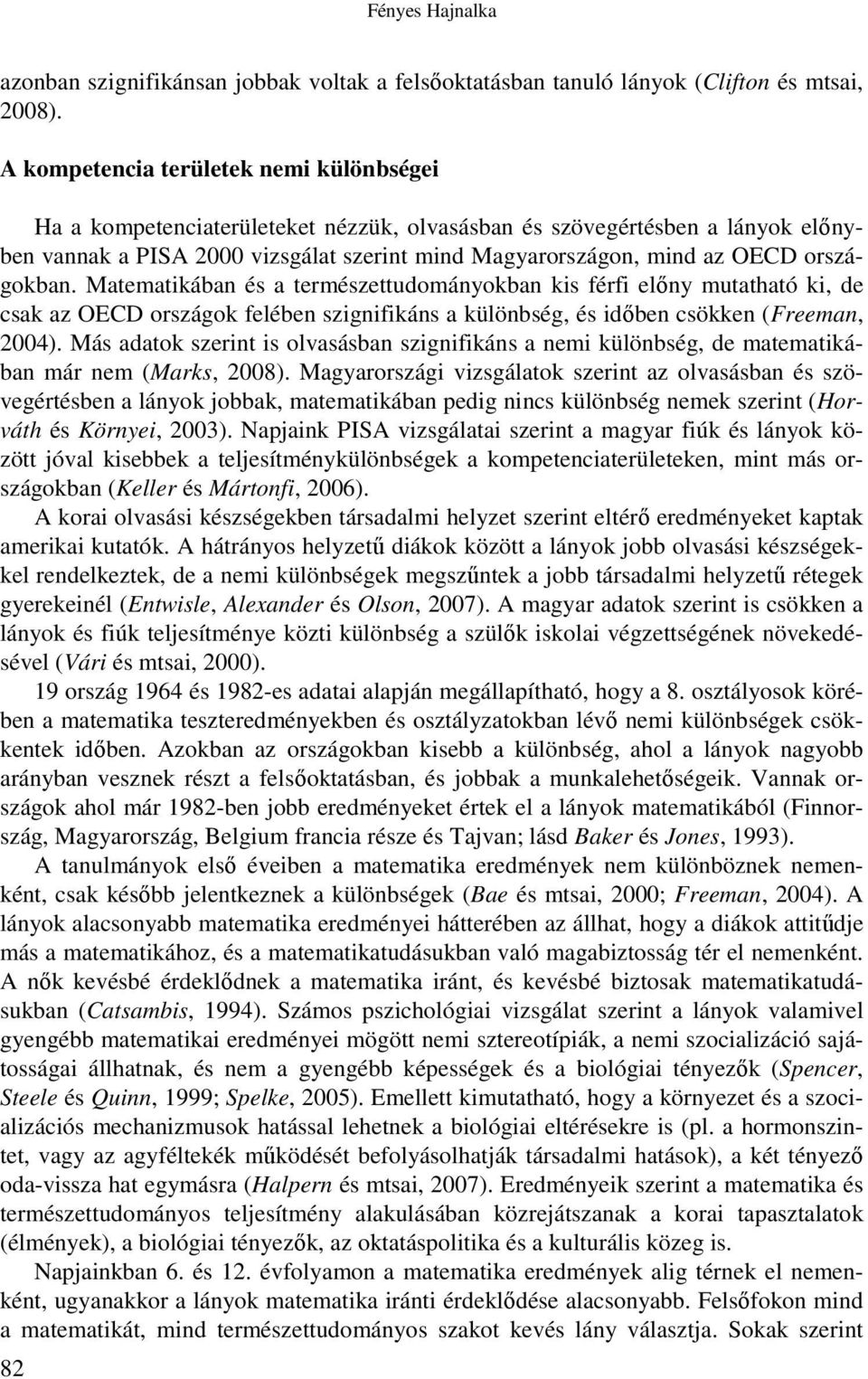 országokban. Matematikában és a természettudományokban kis férfi elıny mutatható ki, de csak az OECD országok felében szignifikáns a különbség, és idıben csökken (Freeman, 2004).