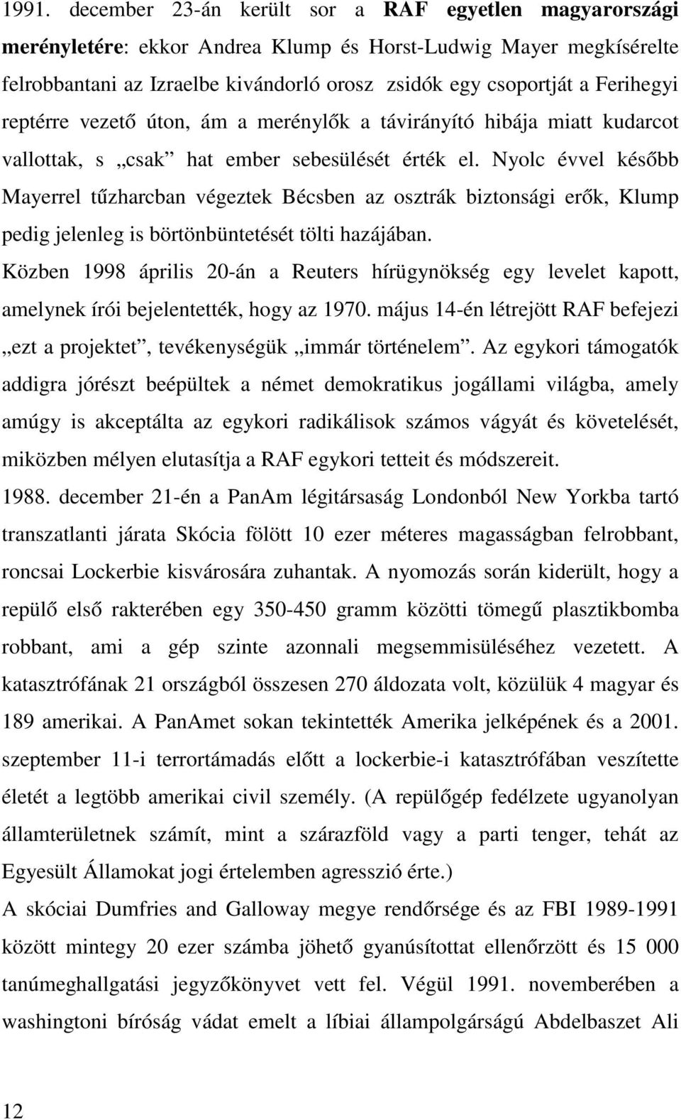 Nyolc évvel később Mayerrel tűzharcban végeztek Bécsben az osztrák biztonsági erők, Klump pedig jelenleg is börtönbüntetését tölti hazájában.