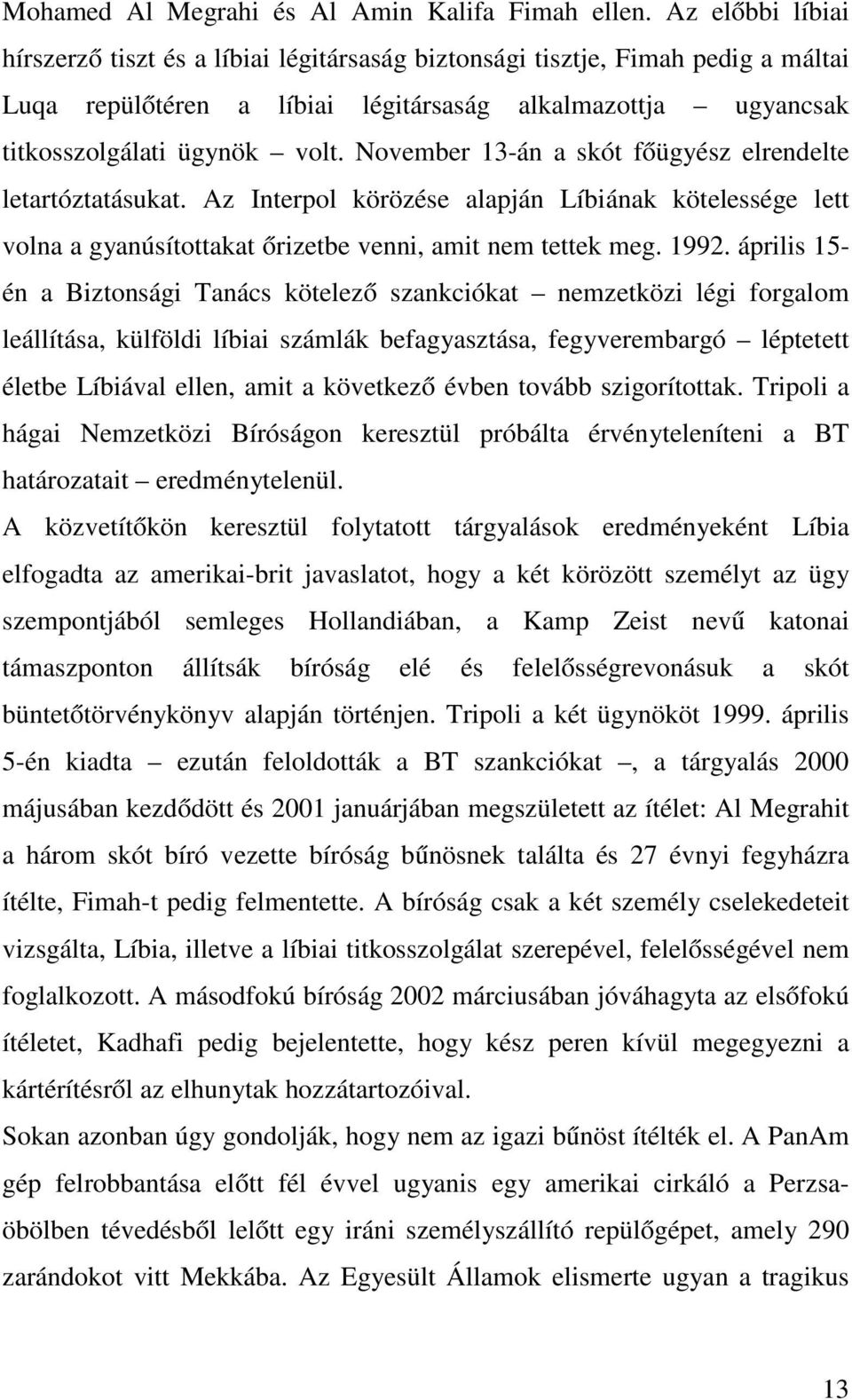 November 13-án a skót főügyész elrendelte letartóztatásukat. Az Interpol körözése alapján Líbiának kötelessége lett volna a gyanúsítottakat őrizetbe venni, amit nem tettek meg. 1992.