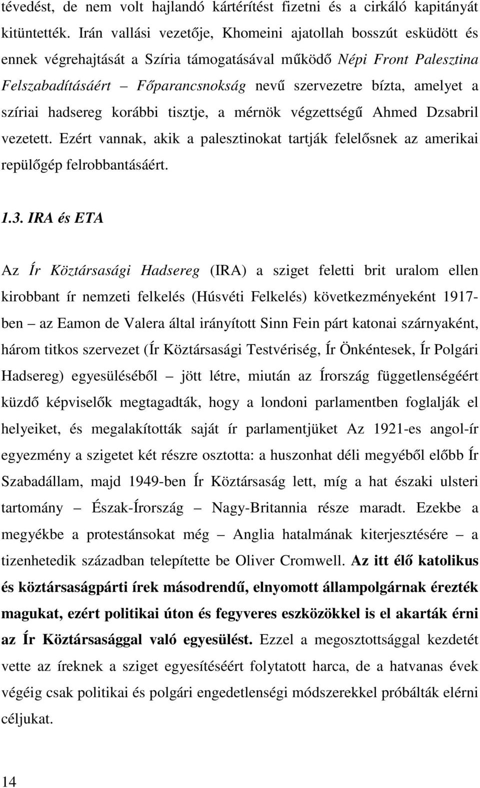 a szíriai hadsereg korábbi tisztje, a mérnök végzettségű Ahmed Dzsabril vezetett. Ezért vannak, akik a palesztinokat tartják felelősnek az amerikai repülőgép felrobbantásáért. 1.3.