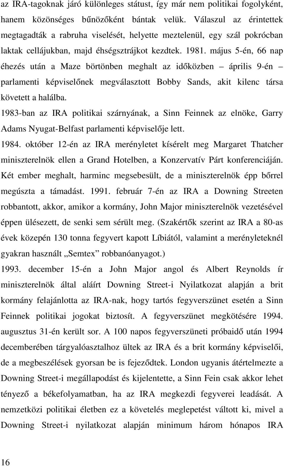 május 5-én, 66 nap éhezés után a Maze börtönben meghalt az időközben április 9-én parlamenti képviselőnek megválasztott Bobby Sands, akit kilenc társa követett a halálba.