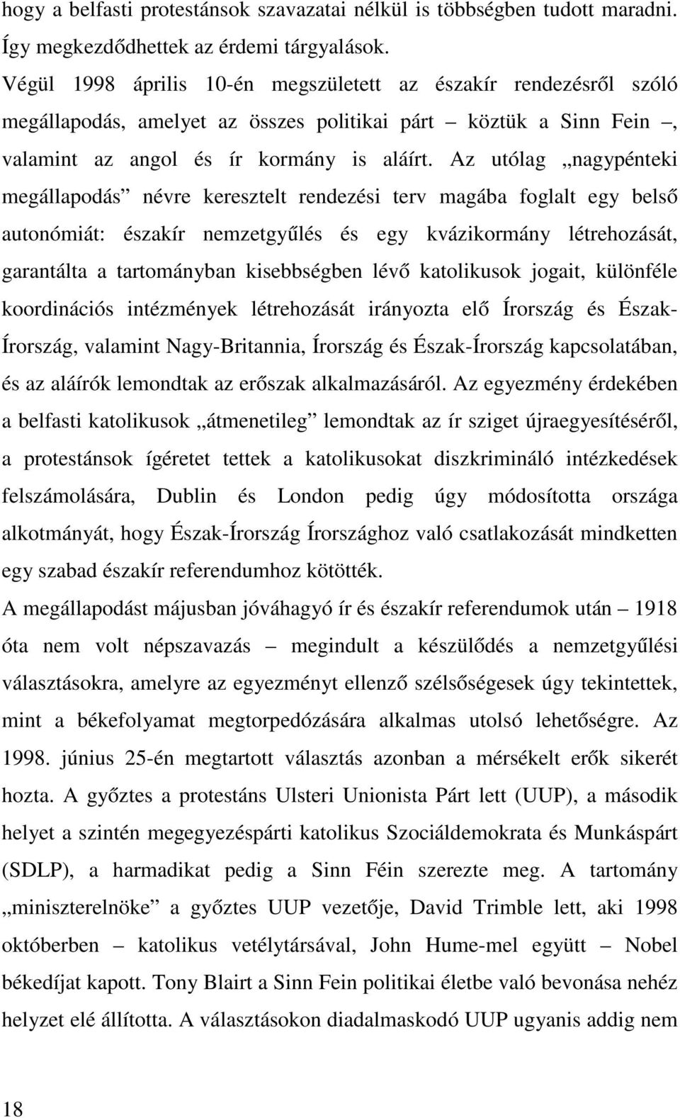 Az utólag nagypénteki megállapodás névre keresztelt rendezési terv magába foglalt egy belső autonómiát: északír nemzetgyűlés és egy kvázikormány létrehozását, garantálta a tartományban kisebbségben