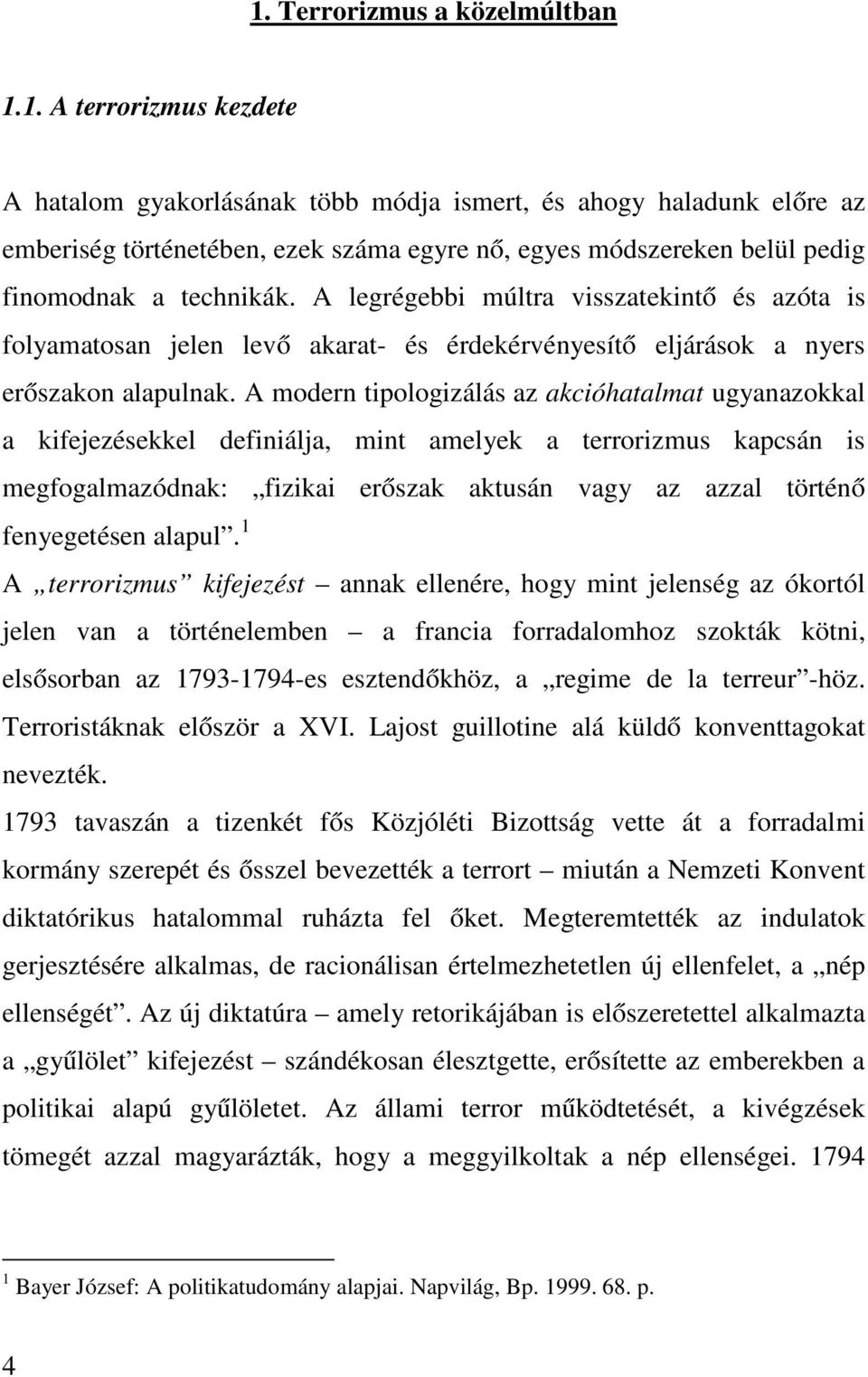 A modern tipologizálás az akcióhatalmat ugyanazokkal a kifejezésekkel definiálja, mint amelyek a terrorizmus kapcsán is megfogalmazódnak: fizikai erőszak aktusán vagy az azzal történő fenyegetésen