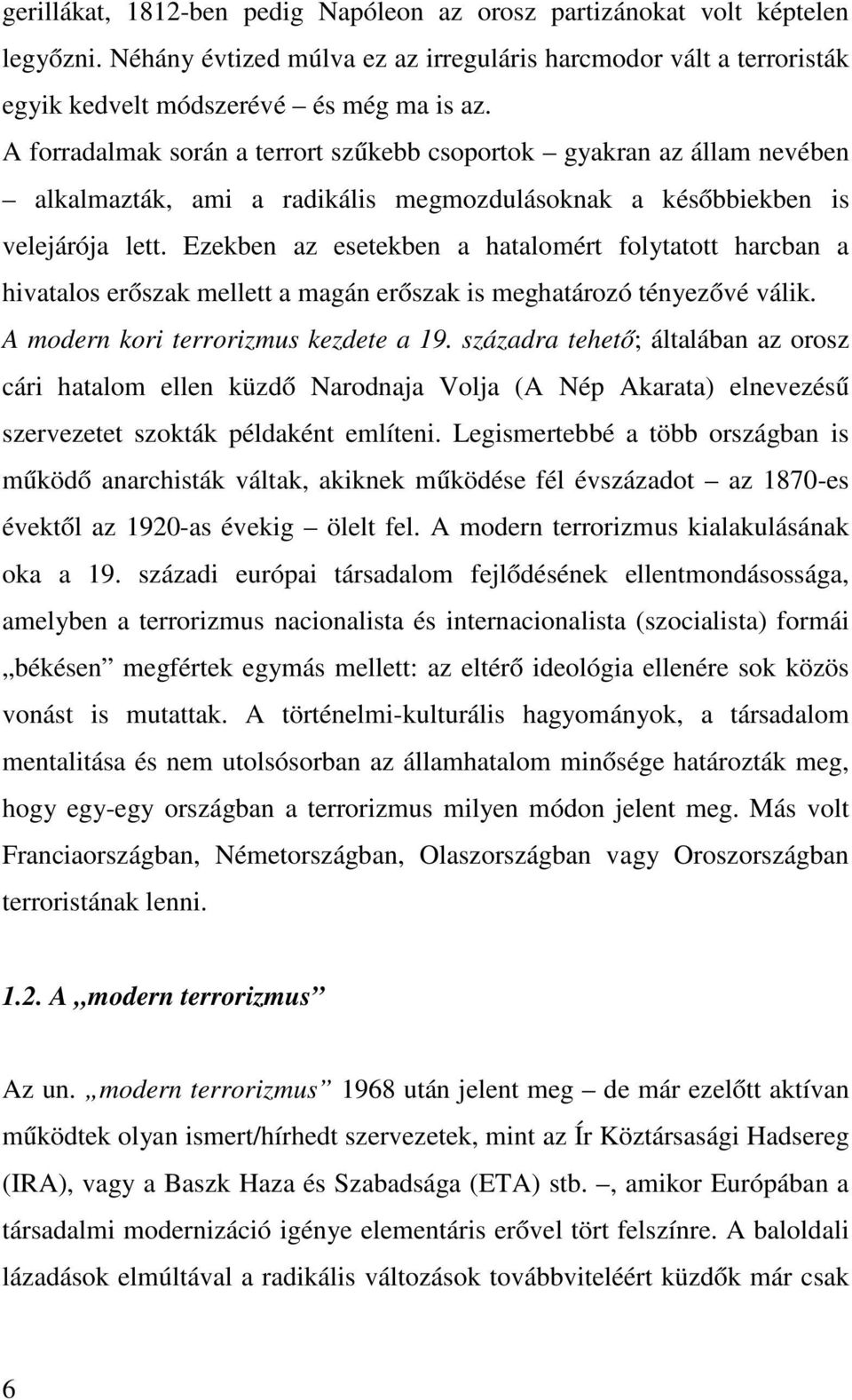 Ezekben az esetekben a hatalomért folytatott harcban a hivatalos erőszak mellett a magán erőszak is meghatározó tényezővé válik. A modern kori terrorizmus kezdete a 19.