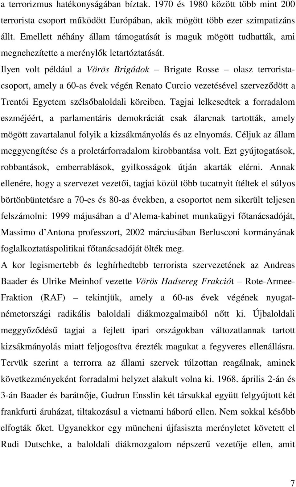 Ilyen volt például a Vörös Brigádok Brigate Rosse olasz terroristacsoport, amely a 60-as évek végén Renato Curcio vezetésével szerveződött a Trentói Egyetem szélsőbaloldali köreiben.