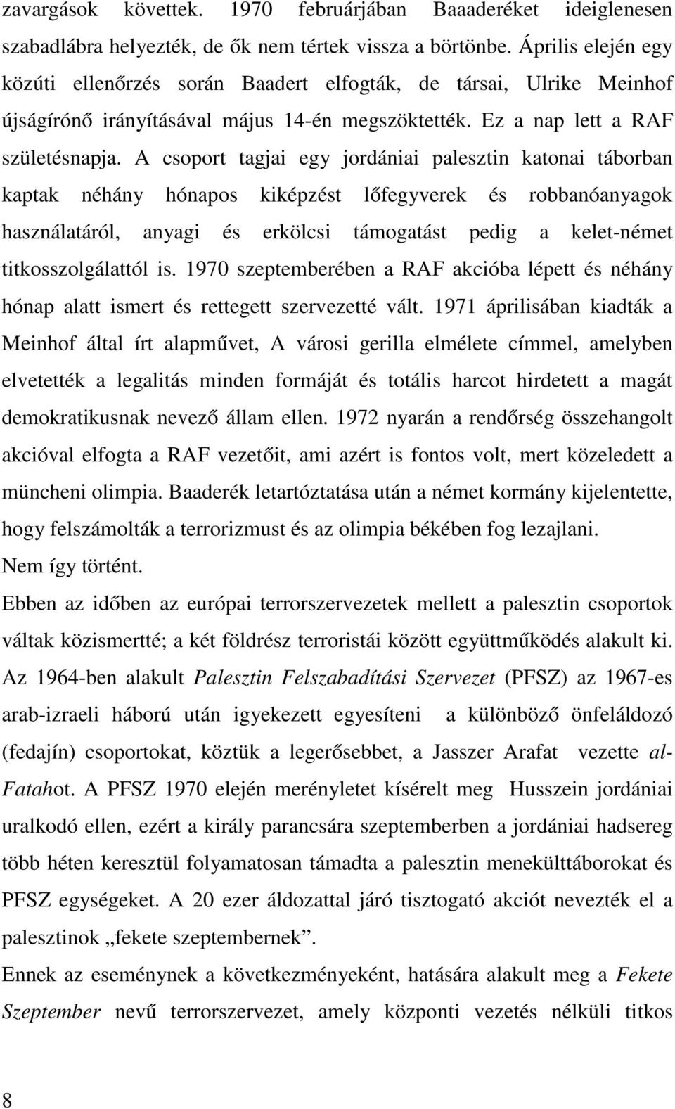 A csoport tagjai egy jordániai palesztin katonai táborban kaptak néhány hónapos kiképzést lőfegyverek és robbanóanyagok használatáról, anyagi és erkölcsi támogatást pedig a kelet-német