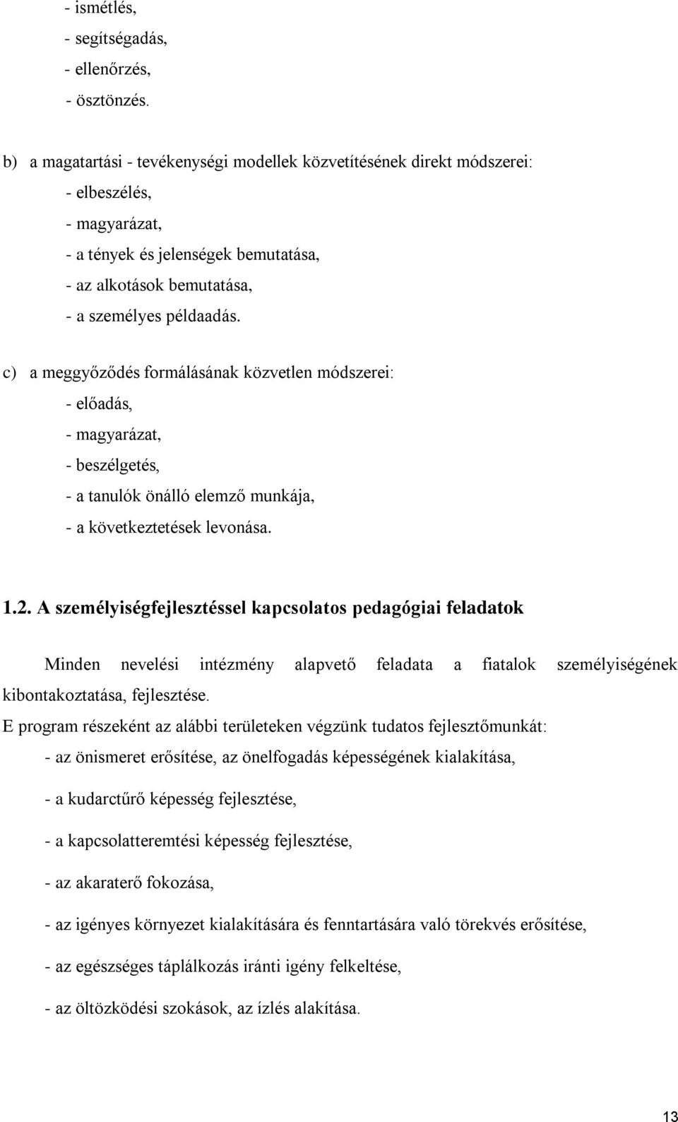 c) a meggyőződés formálásának közvetlen módszerei: - előadás, - magyarázat, - beszélgetés, - a tanulók önálló elemző munkája, - a következtetések levonása. 1.2.