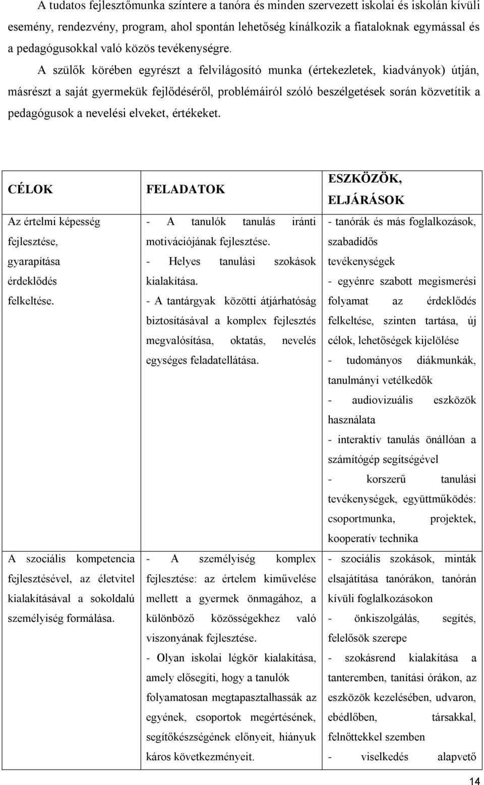 A szülők körében egyrészt a felvilágosító munka (értekezletek, kiadványok) útján, másrészt a saját gyermekük fejlődéséről, problémáiról szóló beszélgetések során közvetítik a pedagógusok a nevelési