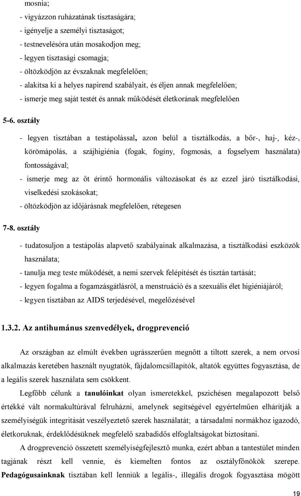 osztály - legyen tisztában a testápolással, azon belül a tisztálkodás, a bőr-, haj-, kéz-, körömápolás, a szájhigiénia (fogak, fogíny, fogmosás, a fogselyem használata) fontosságával; - ismerje meg