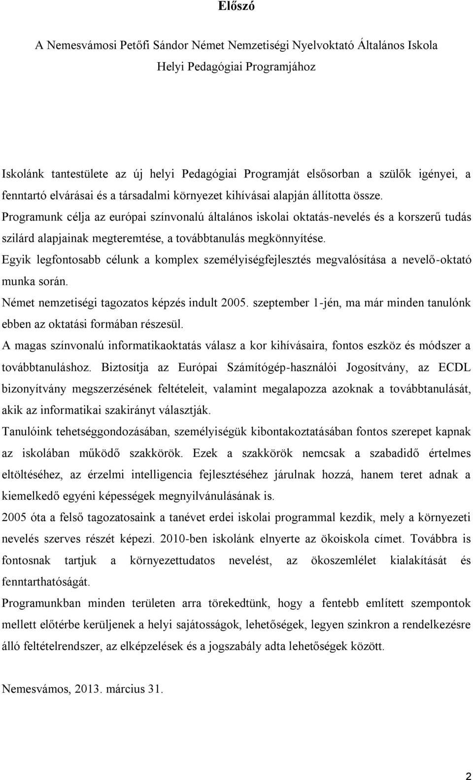 Programunk célja az európai színvonalú általános iskolai oktatás-nevelés és a korszerű tudás szilárd alapjainak megteremtése, a továbbtanulás megkönnyítése.