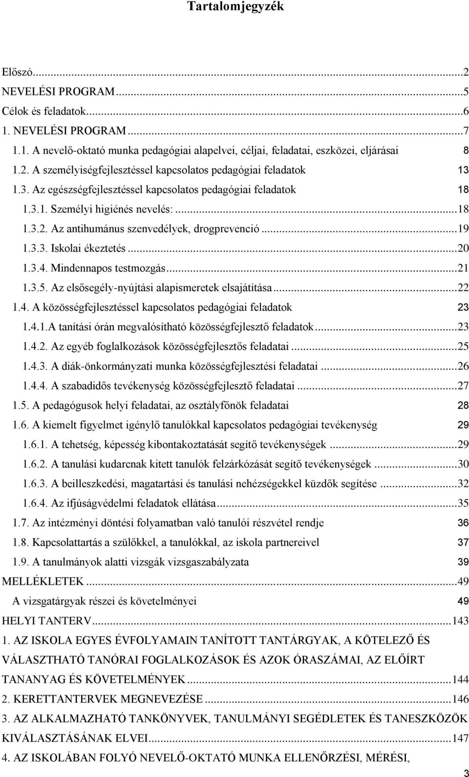 Mindennapos testmozgás... 21 1.3.5. Az elsősegély-nyújtási alapismeretek elsajátítása... 22 1.4. A közösségfejlesztéssel kapcsolatos pedagógiai feladatok 23 1.4.1.A tanítási órán megvalósítható közösségfejlesztő feladatok.