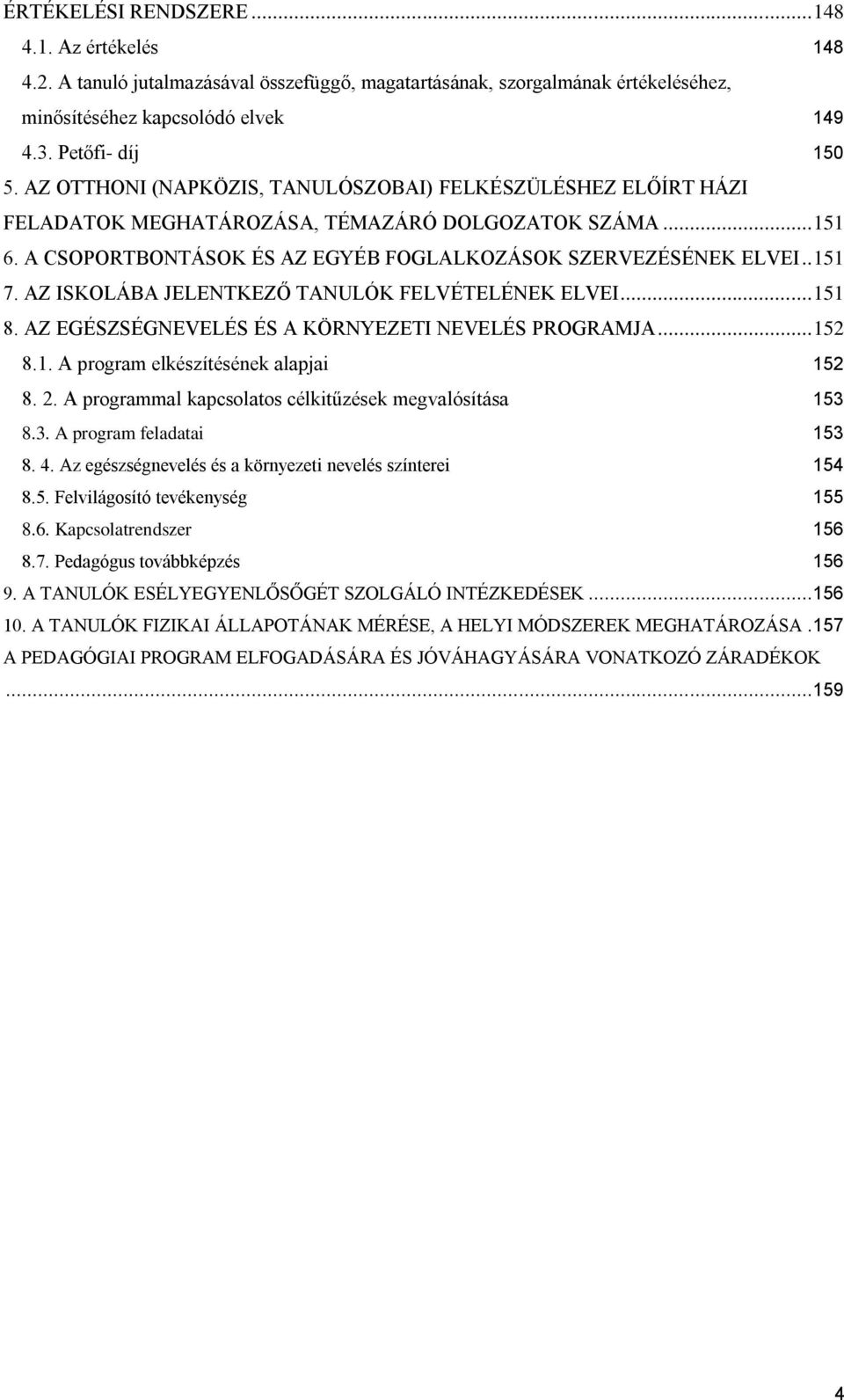 AZ ISKOLÁBA JELENTKEZŐ TANULÓK FELVÉTELÉNEK ELVEI... 151 8. AZ EGÉSZSÉGNEVELÉS ÉS A KÖRNYEZETI NEVELÉS PROGRAMJA... 152 8.1. A program elkészítésének alapjai 152 8. 2.