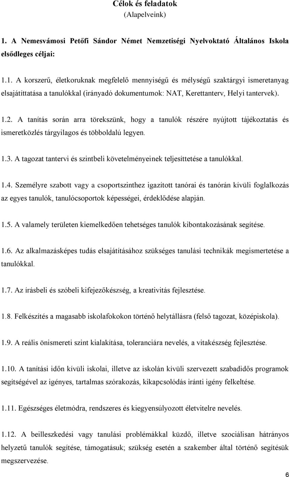 1. A korszerű, életkoruknak megfelelő mennyiségű és mélységű szaktárgyi ismeretanyag elsajátíttatása a tanulókkal (irányadó dokumentumok: NAT, Kerettanterv, Helyi tantervek). 1.2.