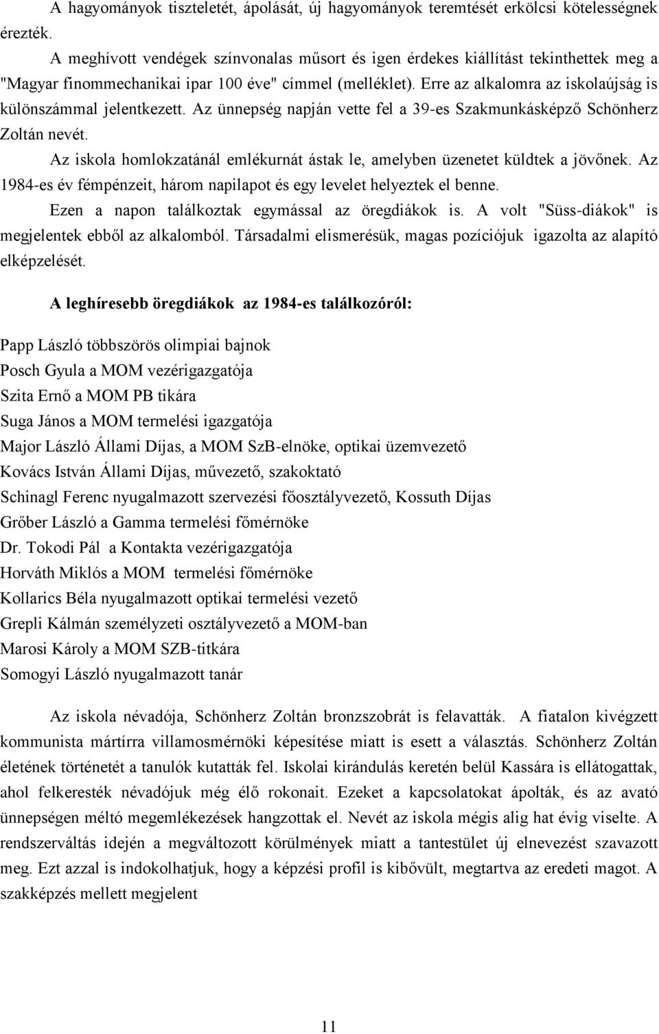 Erre az alkalomra az iskolaújság is különszámmal jelentkezett. Az ünnepség napján vette fel a 39-es Szakmunkásképző Schönherz Zoltán nevét.