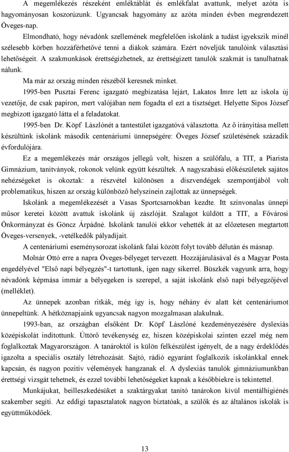 A szakmunkások érettségizhetnek, az érettségizett tanulók szakmát is tanulhatnak nálunk. Ma már az ország minden részéből keresnek minket.