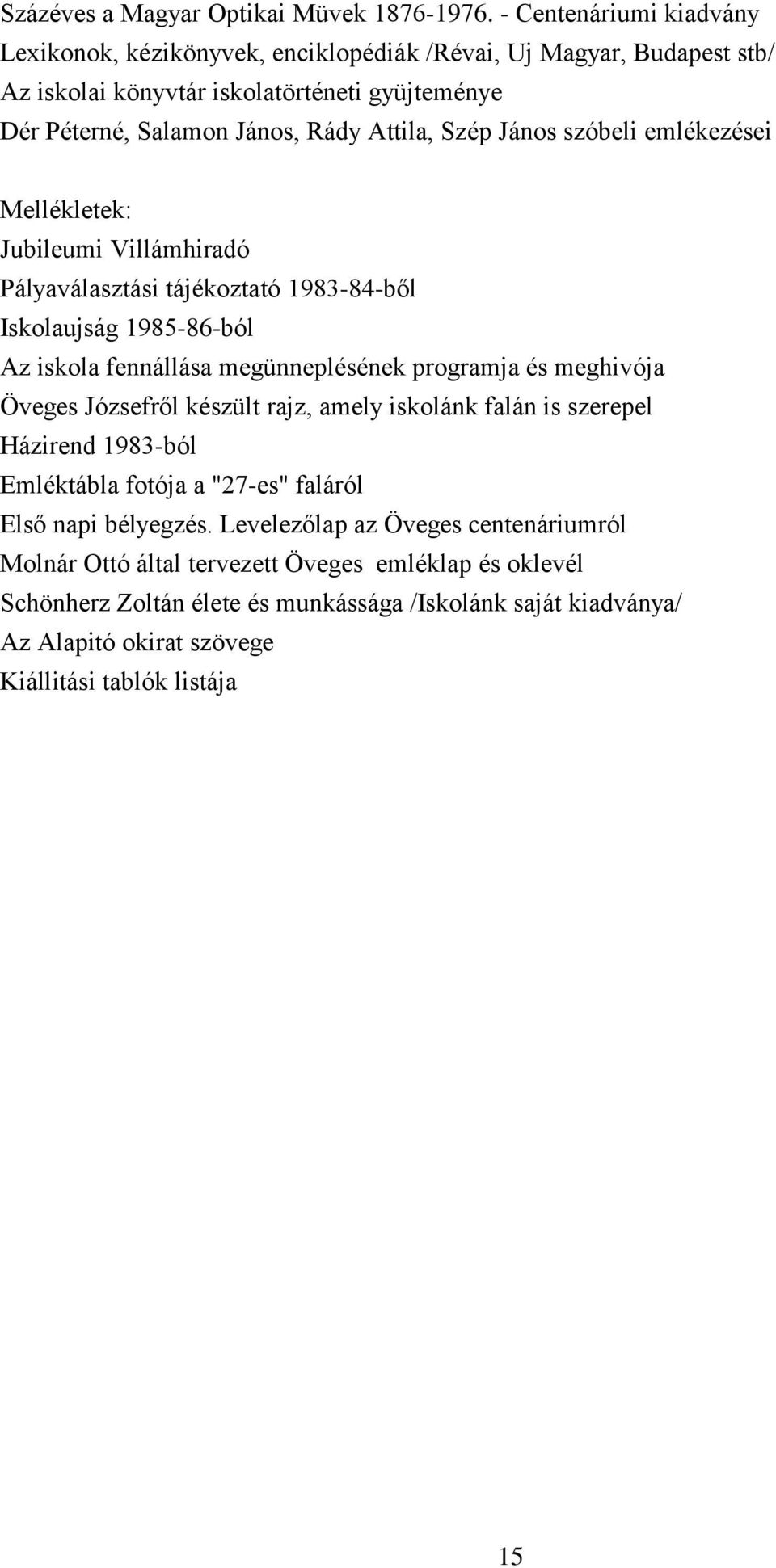 János szóbeli emlékezései Mellékletek: Jubileumi Villámhiradó Pályaválasztási tájékoztató 1983-84-ből Iskolaujság 1985-86-ból Az iskola fennállása megünneplésének programja és meghivója