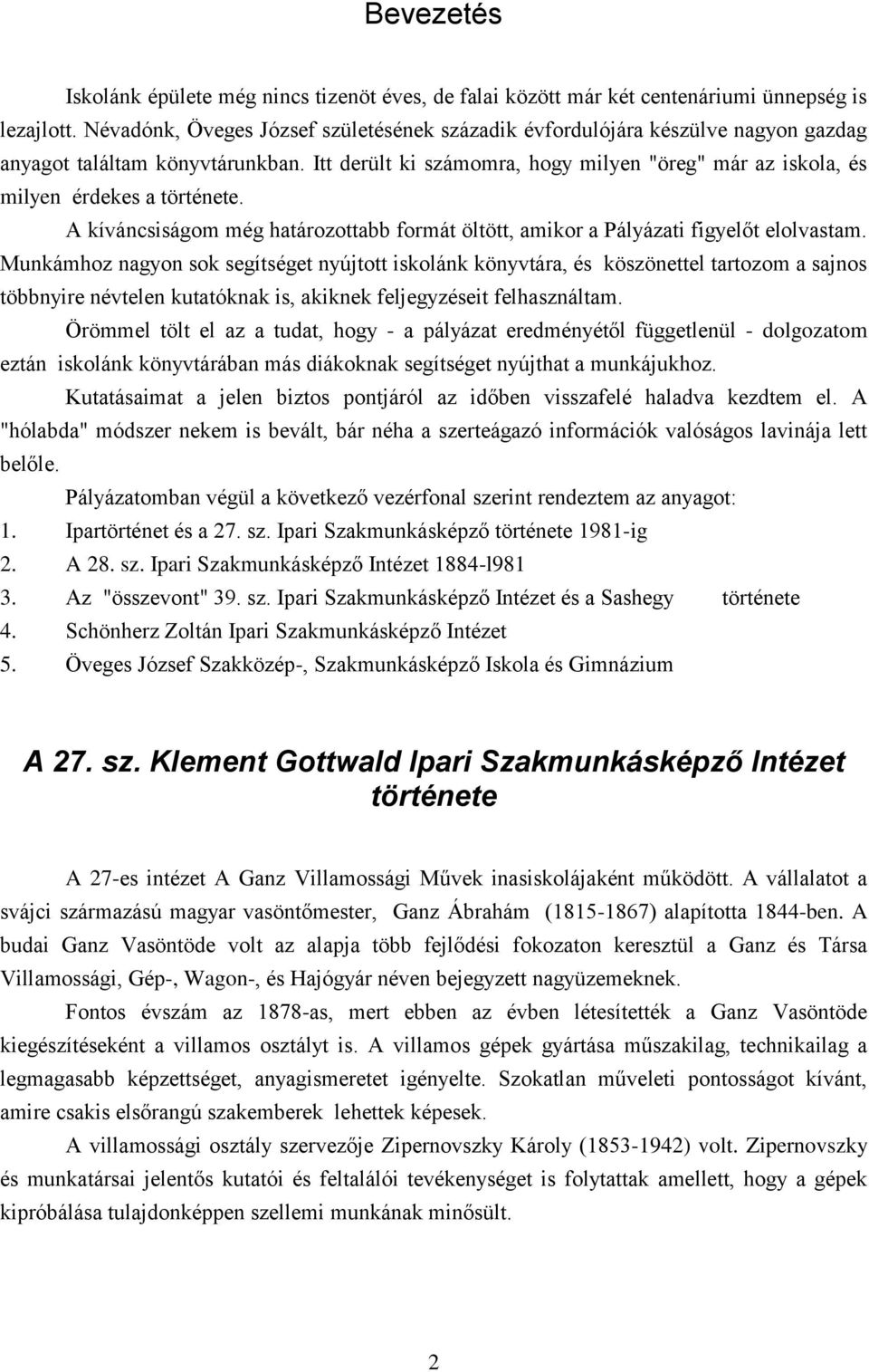 Itt derült ki számomra, hogy milyen "öreg" már az iskola, és milyen érdekes a története. A kíváncsiságom még határozottabb formát öltött, amikor a Pályázati figyelőt elolvastam.