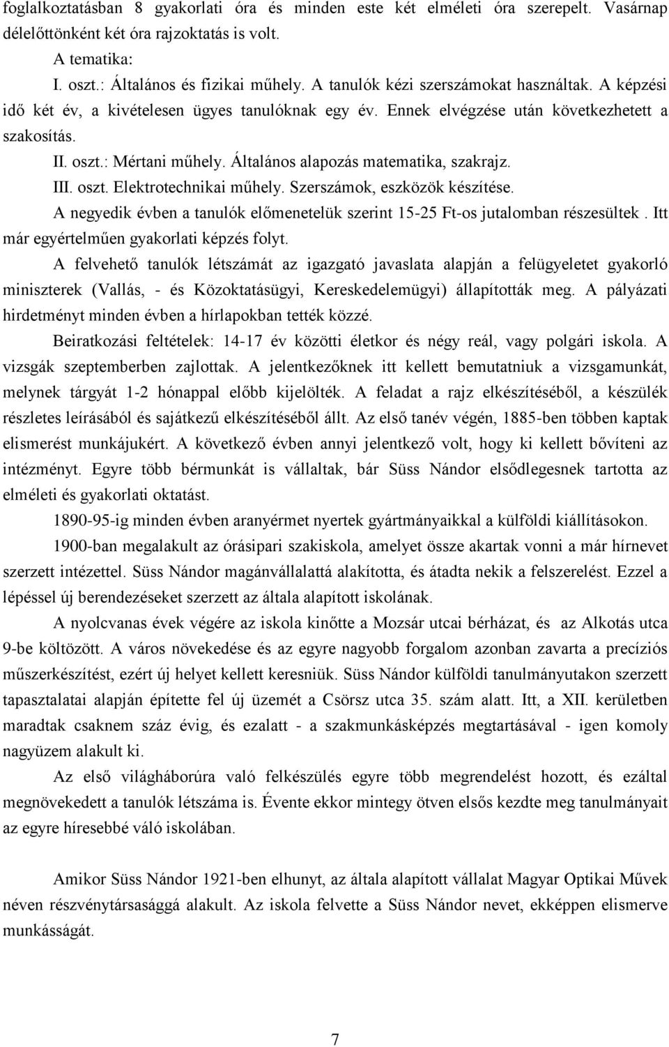 Általános alapozás matematika, szakrajz. III. oszt. Elektrotechnikai műhely. Szerszámok, eszközök készítése. A negyedik évben a tanulók előmenetelük szerint 15-25 Ft-os jutalomban részesültek.