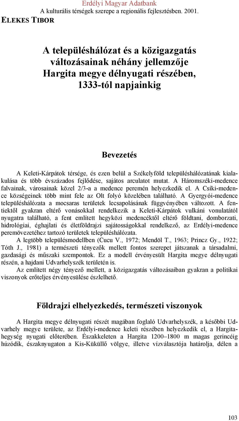 A Csíki-medence községeinek több mint fele az Olt folyó közelében található. A Gyergyói-medence településhálózata a mocsaras területek lecsapolásának függvényében változott.