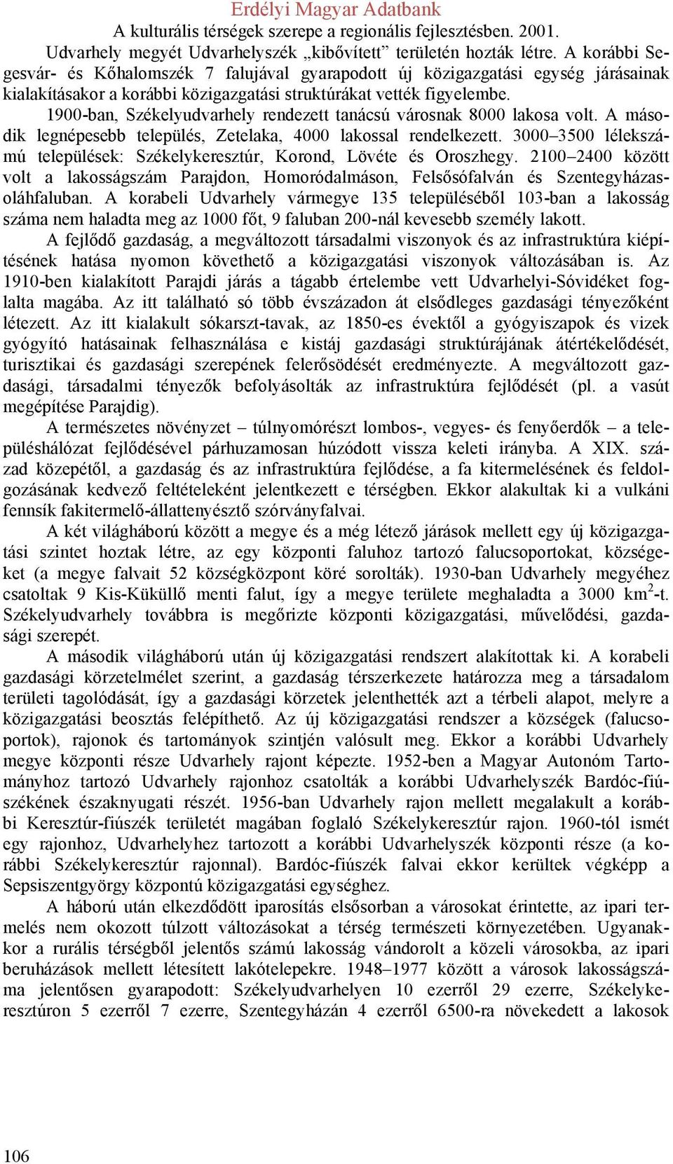 1900-ban, Székelyudvarhely rendezett tanácsú városnak 8000 lakosa volt. A második legnépesebb település, Zetelaka, 4000 lakossal rendelkezett.