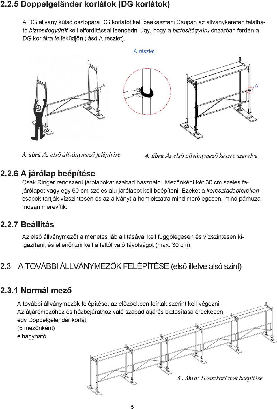 2.6 A járólap beépítése Csak Ringer rendszerű járólapokat szabad használni. Mezőnként két 30 cm széles fajárólapot vagy egy 60 cm széles alu-járólapot kell beépíteni.