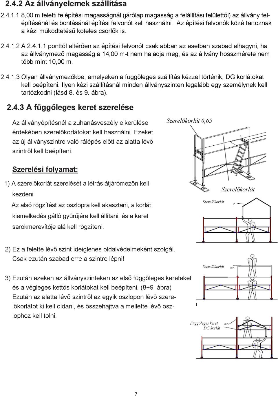 2 A 2.4.1.1 ponttól eltérően az építési felvonót csak abban az esetben szabad elhagyni, ha az állványmező magasság a 14,00 m-t nem haladja meg, és az állvány hosszmérete nem több mint 10,00 m. 2.4.1.3 Olyan állványmezőkbe, amelyeken a függőleges szállítás kézzel történik, DG korlátokat kell beépíteni.