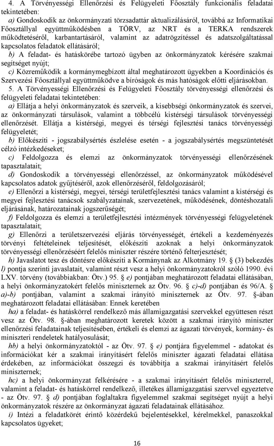 hatáskörébe tartozó ügyben az önkormányzatok kérésére szakmai segítséget nyújt; c) Közreműködik a kormánymegbízott által meghatározott ügyekben a Koordinációs és Szervezési Főosztállyal együttműködve