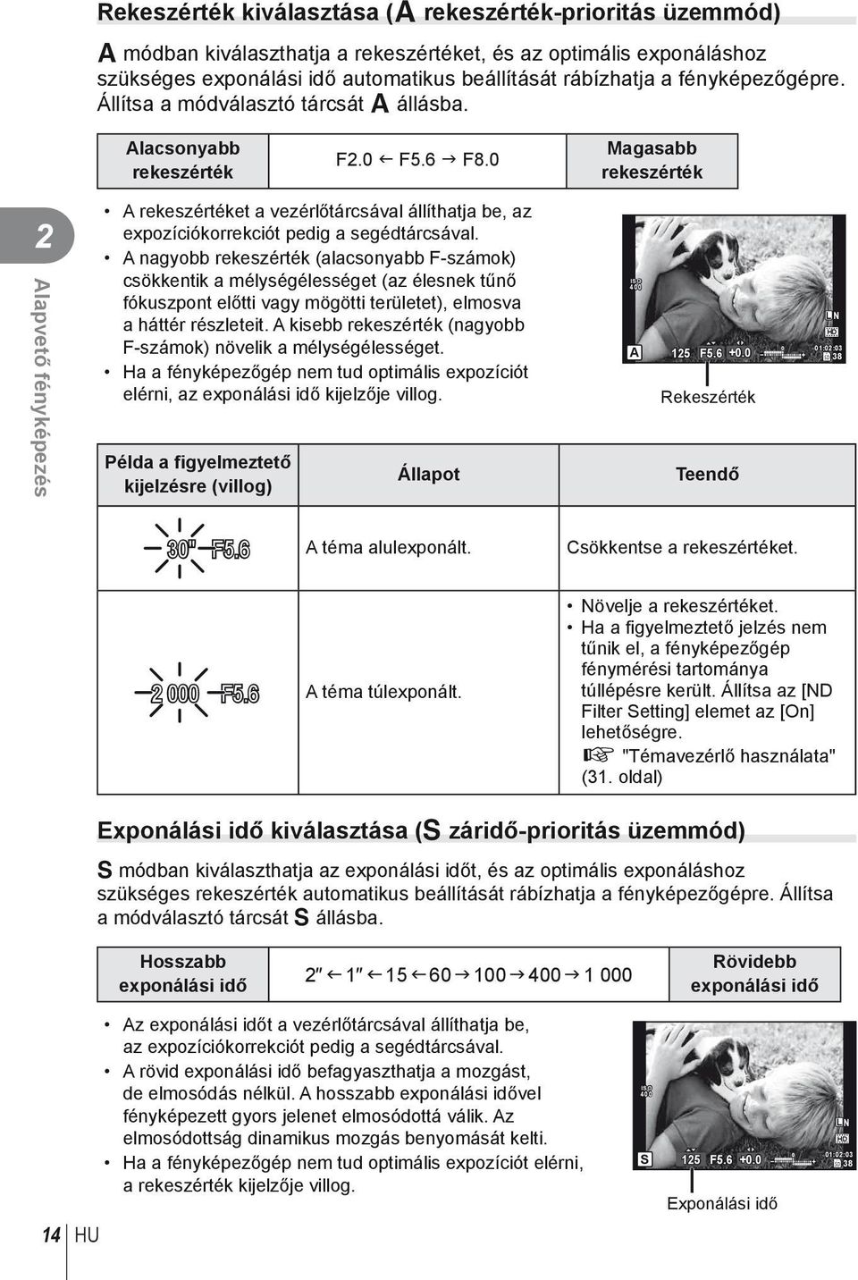 0 Magasabb rekeszérték 2 Alapvető fényképezés A rekeszértéket a vezérlőtárcsával állíthatja be, az expozíciókorrekciót pedig a segédtárcsával.