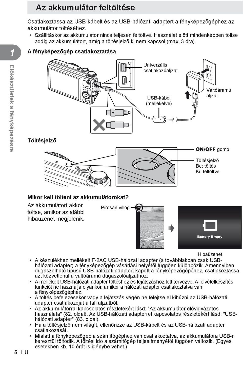 A fényképezőgép csatlakoztatása Töltésjelző Univerzális csatlakozóaljzat USB-kábel (mellékelve) Váltóáramú aljzat ON/OFF gomb Töltésjelző Be: töltés Ki: feltöltve Mikor kell tölteni az