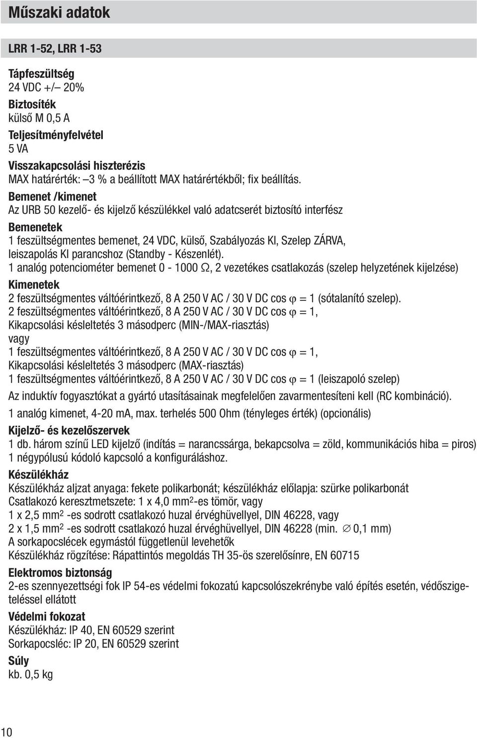 Bemenet /kimenet Az URB 50 kezelő- és kijelző készülékkel való adatcserét biztosító interfész Bemenetek 1 feszültségmentes bemenet, 24 VDC, külső, Szabályozás KI, Szelep ZÁRVA, leiszapolás KI