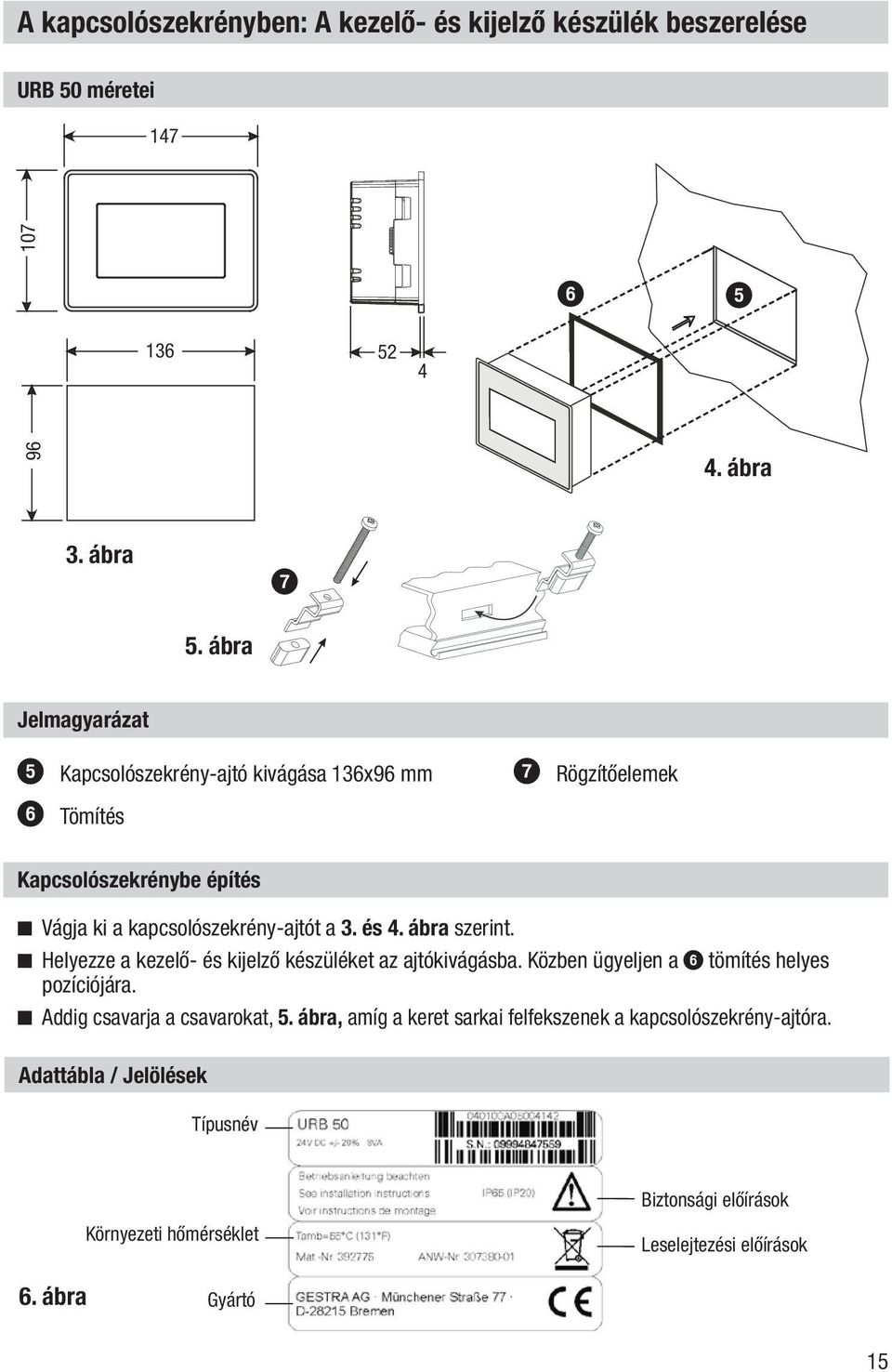 és 4. ábra szerint. n Helyezze a kezelő- és kijelző készüléket az ajtókivágásba. Közben ügyeljen a 6 tömítés helyes pozíciójára.