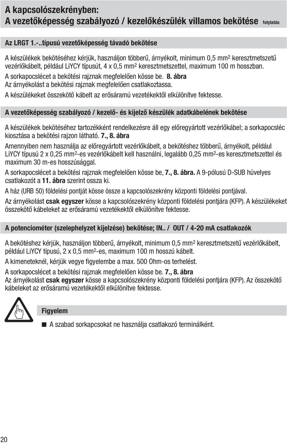 keresztmetszettel, maximum 100 m hosszban. A sorkapocslécet a bekötési rajznak megfelelően kösse be. 8. ábra Az árnyékolást a bekötési rajznak megfelelően csatlakoztassa.