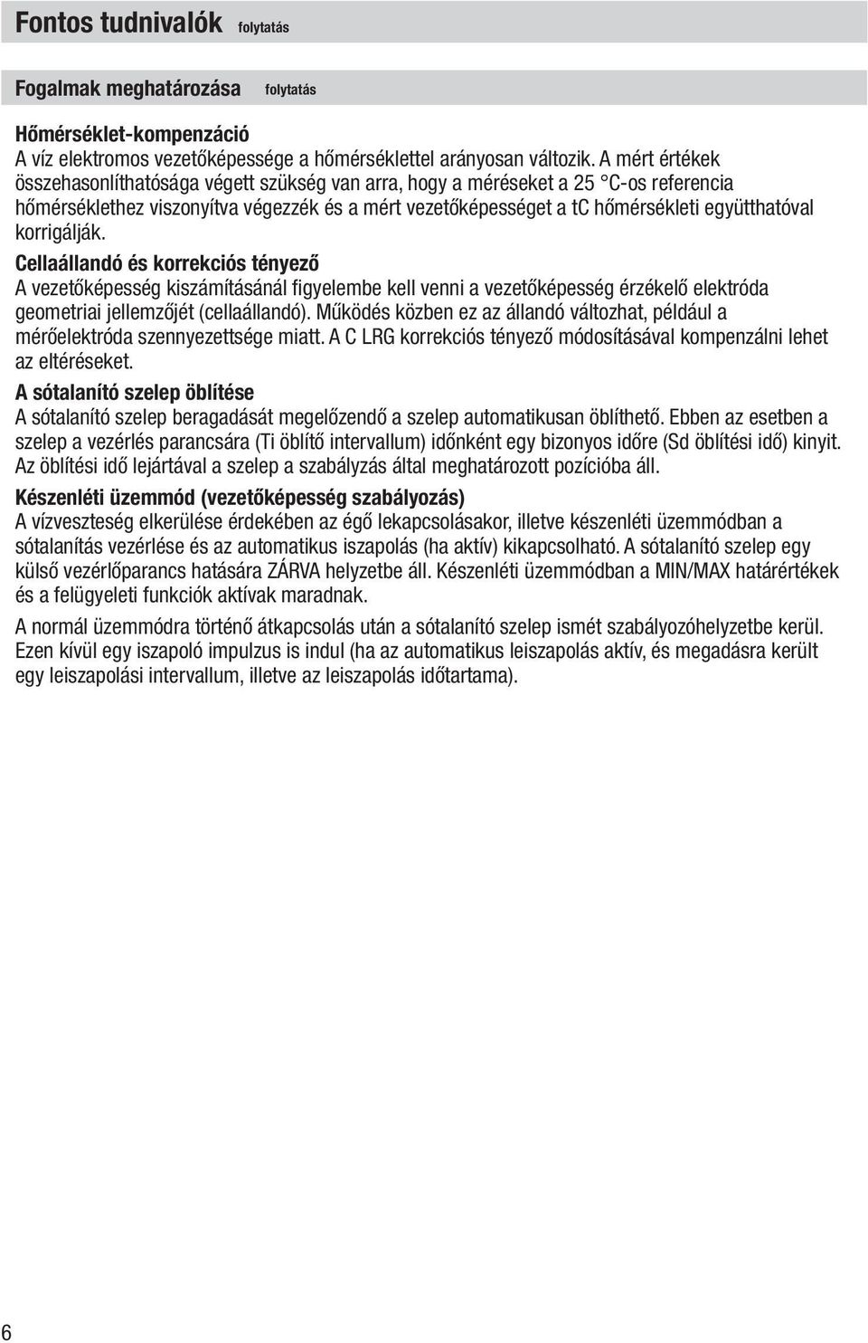 korrigálják. Cellaállandó és korrekciós tényező A vezetőképesség kiszámításánál figyelembe kell venni a vezetőképesség érzékelő elektróda geometriai jellemzőjét (cellaállandó).