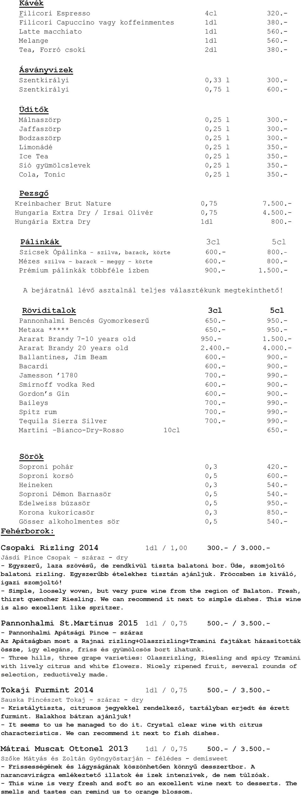 - Cola, Tonic 0,25 l 350.- Pezsgő Kreinbacher Brut Nature 0,75 7.500.- Hungaria Extra Dry / Irsai Olivér 0,75 4.500.- Hungária Extra Dry 1dl 800.