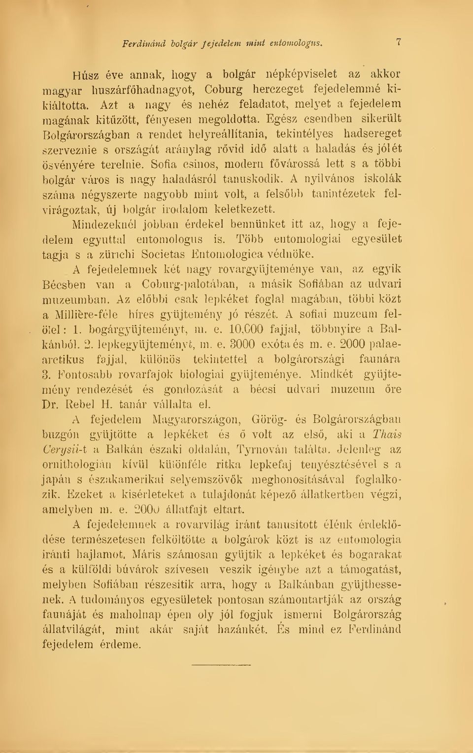 Egész csendben sikerült Bölgárországban a rendet helyreállítania, tekintélyes hadsereget szerveznie s országát aránylag rövid id alatt a haladás és jólét ösvényére terelnie.