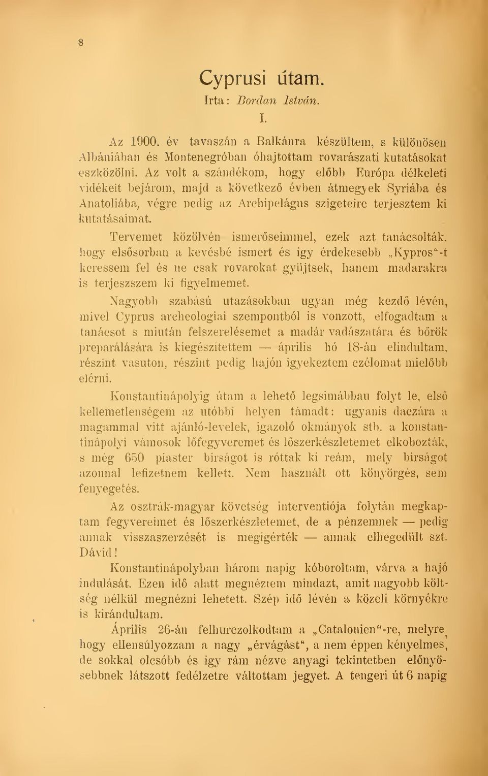 Tervemet közölvén ismerseimmel, ezek azt tanácsolták, hogy elssorban a kevésbé ismert és igy érdekesebb Kypros"-t keressem fel és ne csak rovarokat gyjtsek, hanem madarakra is terjeszszem ki