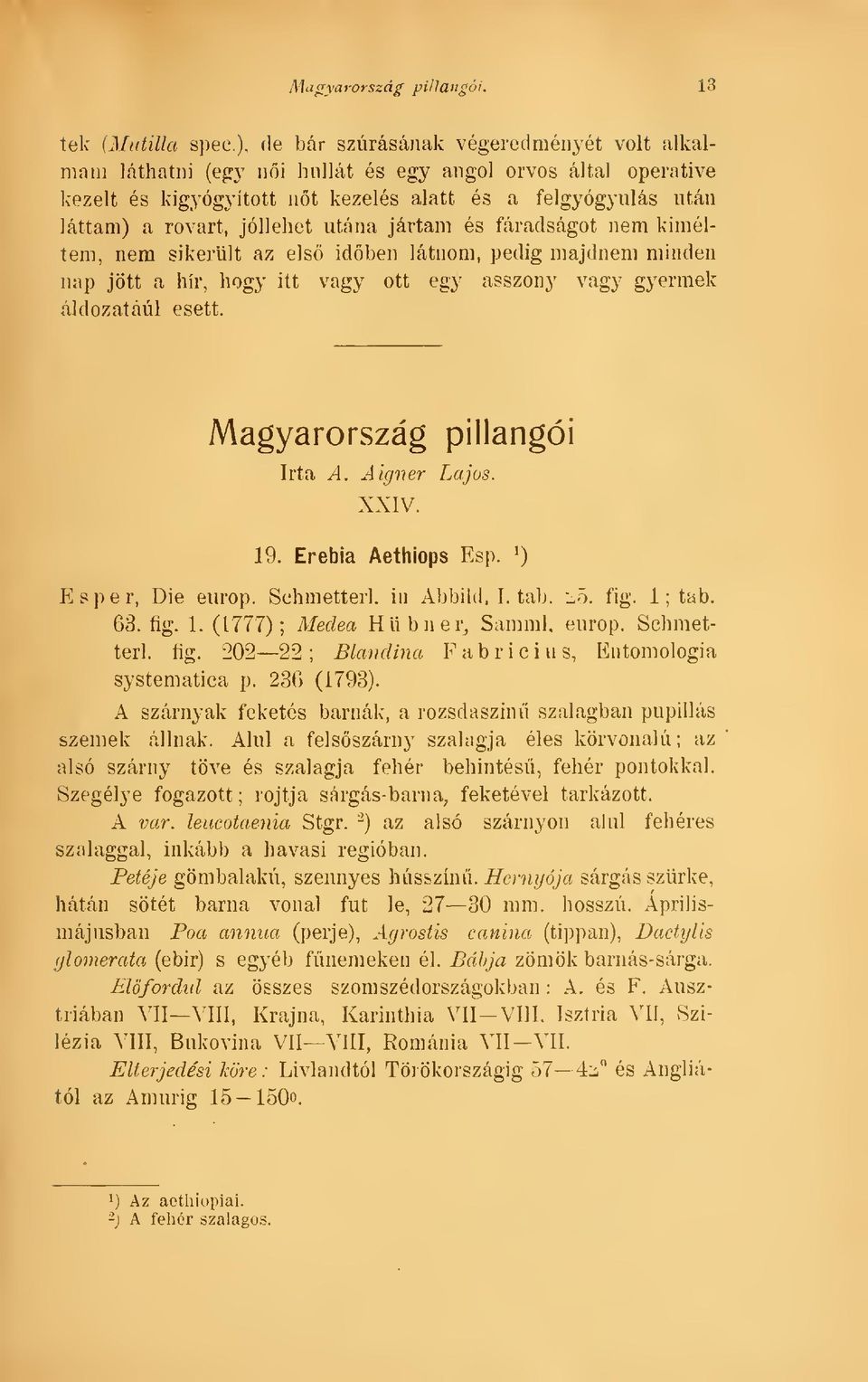 a rovart, jóllehet utána jártam és fáradságot nem kíméltem, nem sikerült az els idben látnom, pedig majdnem minden nap jött a hír, hogy itt vagy ott egy asszony vagy gyermek áldozatául esett.