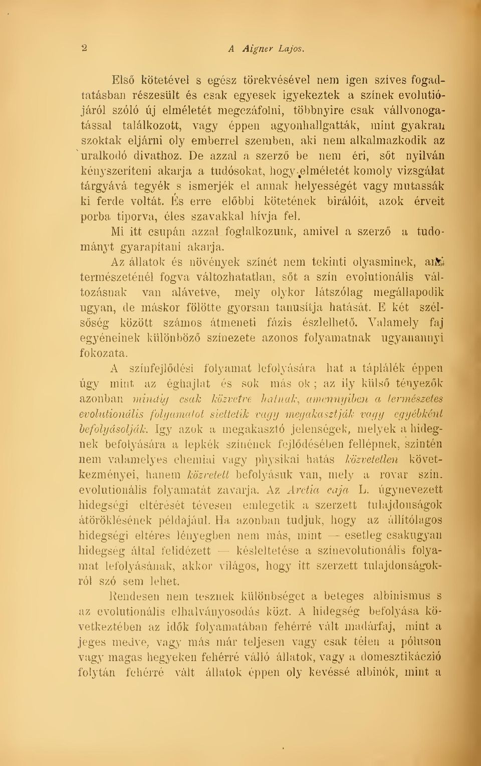 találkozott, vagy éppen agyonhallgatták, mint gyakran szoktak eljárni oly emberrel szemben, aki nem alkalmazkodik az uralkodó divathoz.