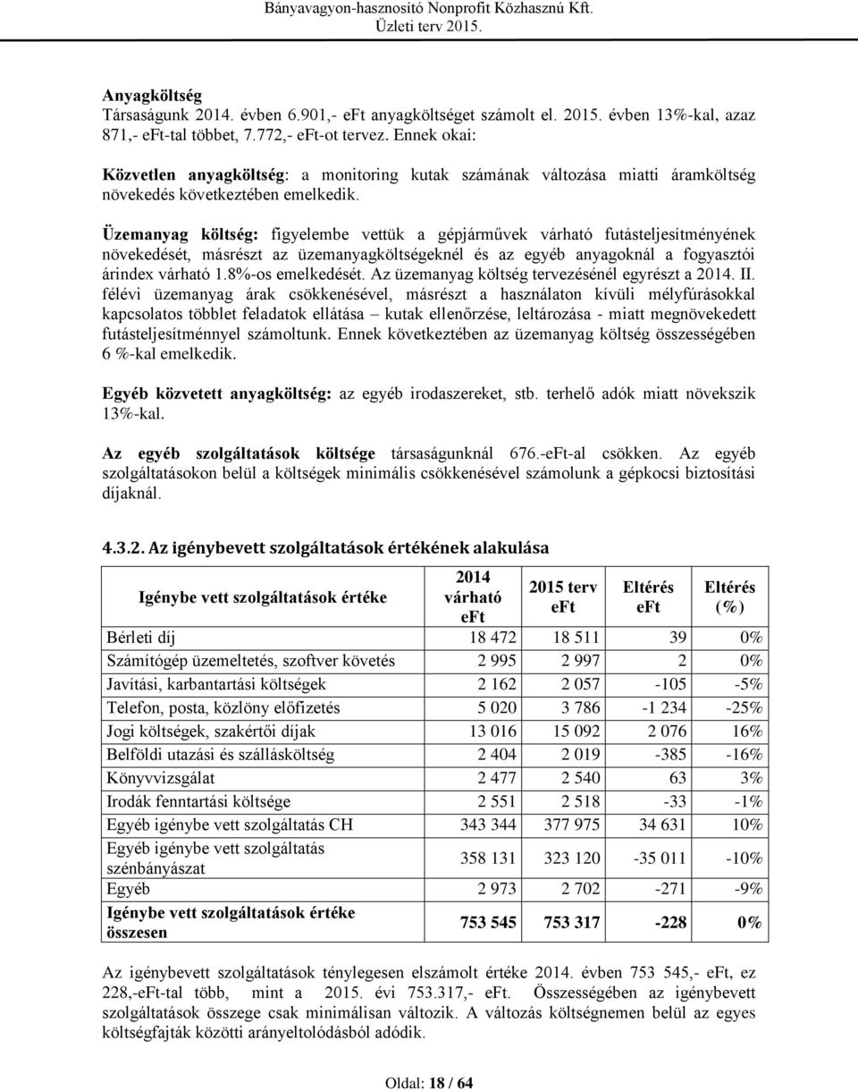 Üzemanyag költség: figyelembe vettük a gépjárművek várható futásteljesítményének növekedését, másrészt az üzemanyagköltségeknél és az egyéb anyagoknál a fogyasztói árindex várható 1.8%-os emelkedését.