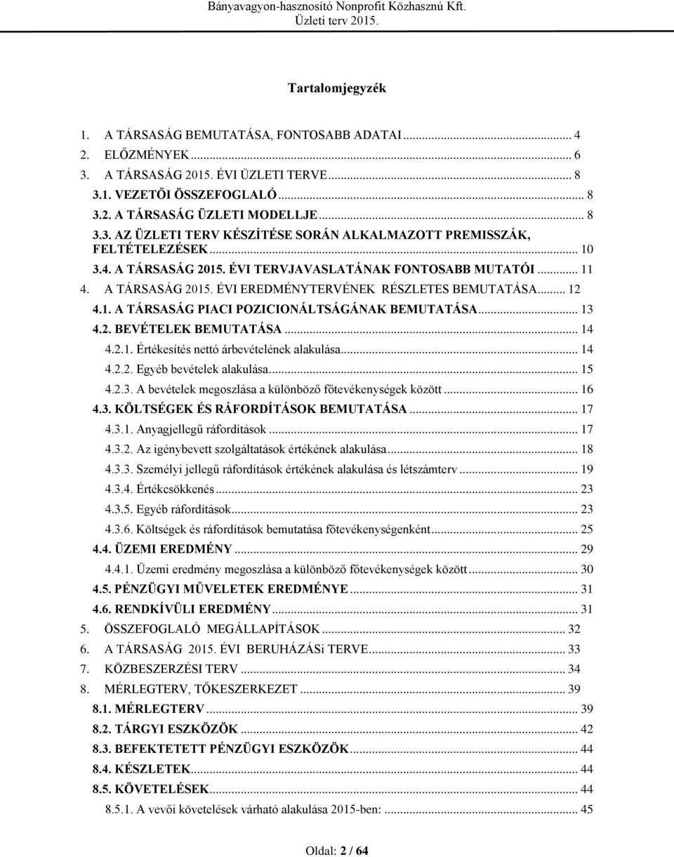 2. BEVÉTELEK BEMUTATÁSA... 14 4.2.1. Értékesítés nettó árbevételének alakulása... 14 4.2.2. Egyéb bevételek alakulása... 15 4.2.3. A bevételek megoszlása a különböző főtevékenységek között... 16 4.3. KÖLTSÉGEK ÉS RÁFORDÍTÁSOK BEMUTATÁSA.