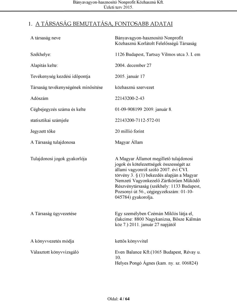 január 17 Társaság tevékenységének minősítése közhasznú szervezet Adószám 22143200-2-43 Cégbejegyzés száma és kelte 01-09-908199 2009. január 8.