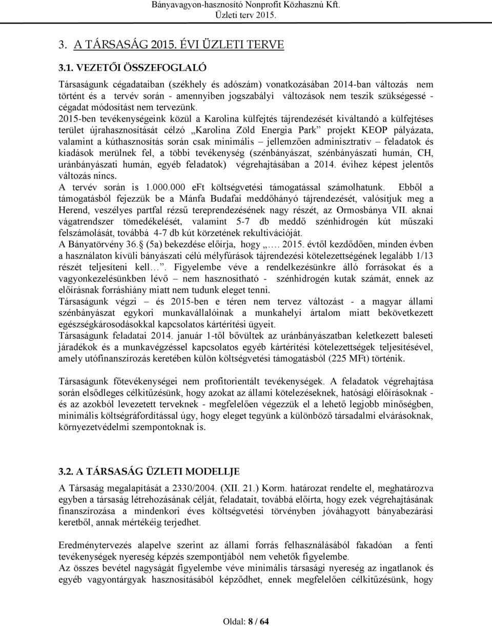 VEZETŐI ÖSSZEFOGLALÓ Társaságunk cégadataiban (székhely és adószám) vonatkozásában 2014-ban változás nem történt és a tervév során - amennyiben jogszabályi változások nem teszik szükségessé - cégadat